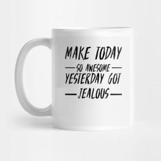 Make today so awesome yesterday get jealous Mug